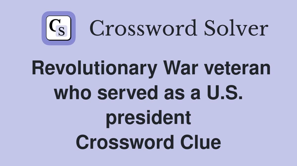 Revolutionary War veteran who served as a U.S. president Crossword Clue