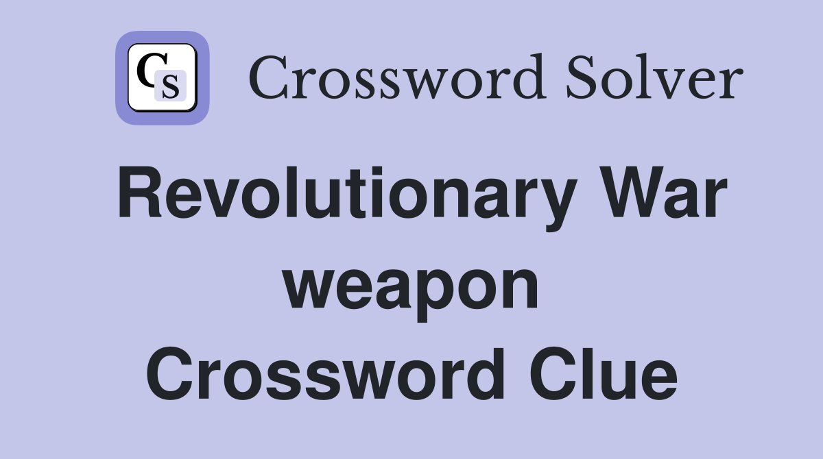 Revolutionary War weapon Crossword Clue