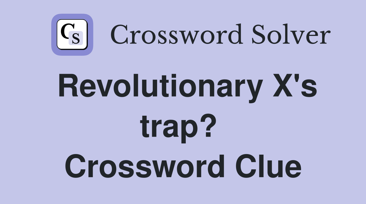 Revolutionary X's trap?  Crossword Clue
