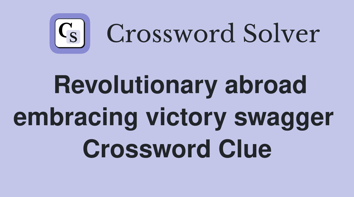 Revolutionary abroad embracing victory swagger  Crossword Clue
