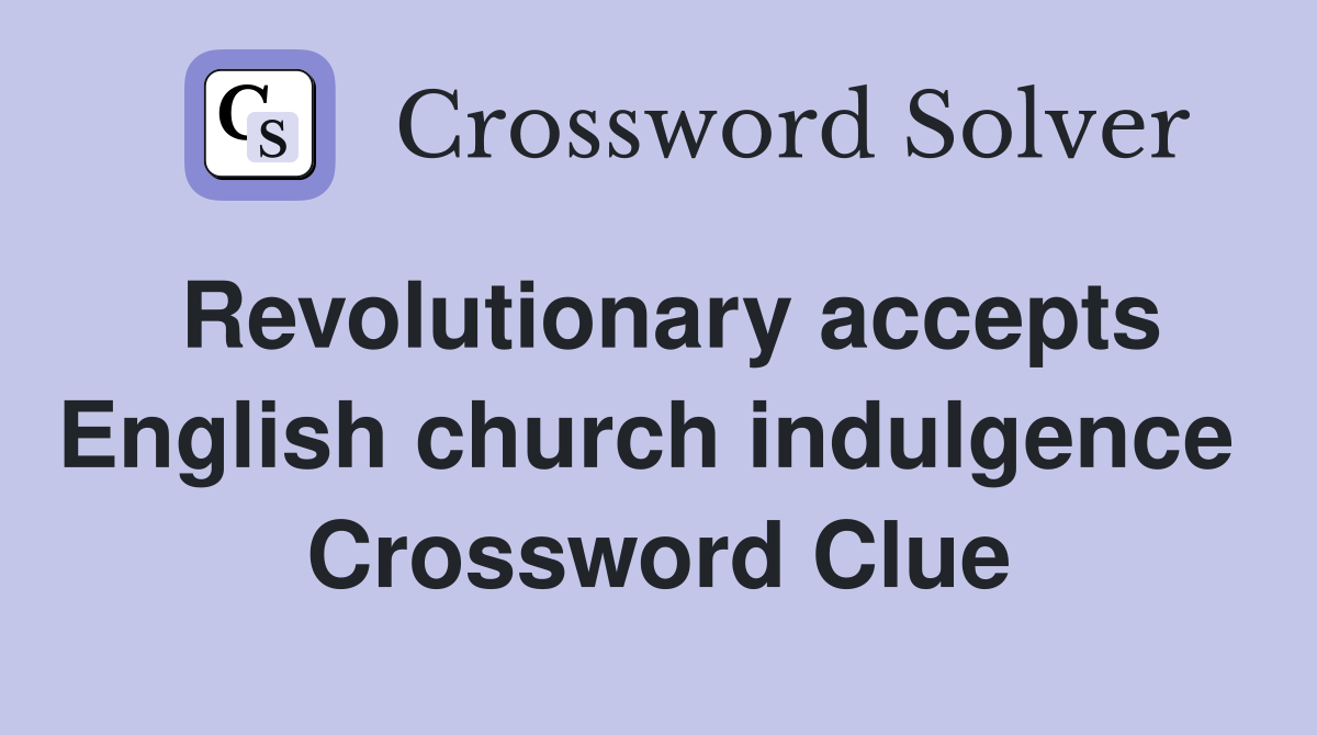 Revolutionary accepts English church indulgence  Crossword Clue