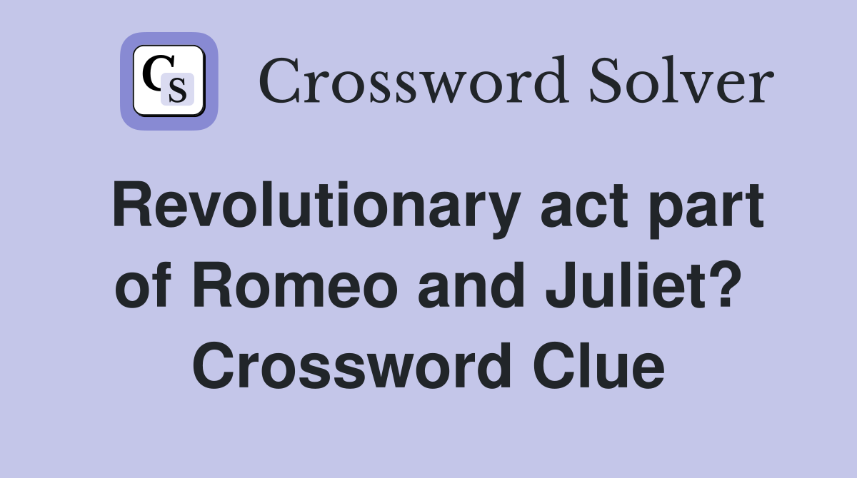 Revolutionary act part of Romeo and Juliet? Crossword Clue