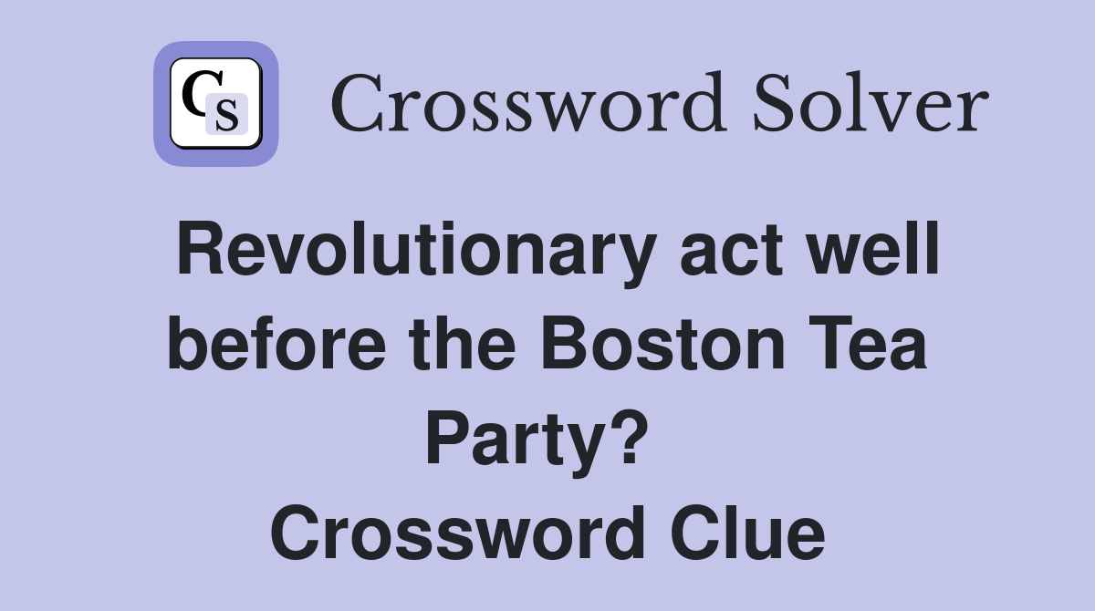 Revolutionary act well before the Boston Tea Party?  Crossword Clue