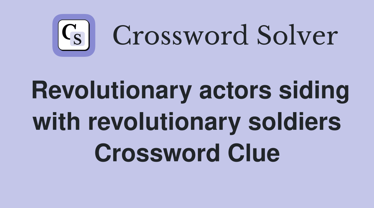 Revolutionary actors siding with revolutionary soldiers Crossword Clue
