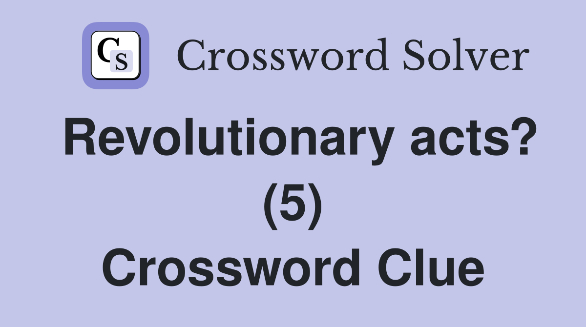 Revolutionary acts? (5) Crossword Clue