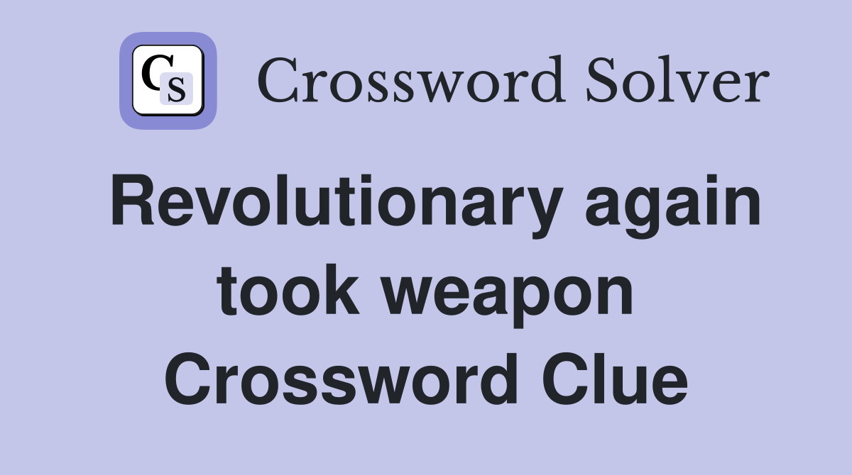 Revolutionary again took weapon Crossword Clue