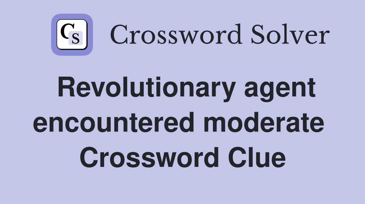 Revolutionary agent encountered moderate  Crossword Clue