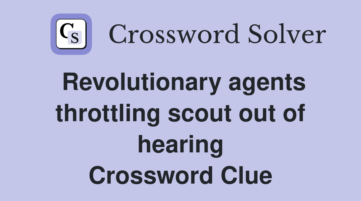 Revolutionary agents throttling scout out of hearing Crossword Clue