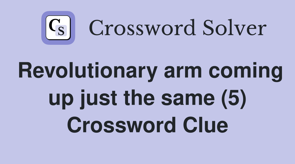 Revolutionary arm coming up just the same (5) Crossword Clue