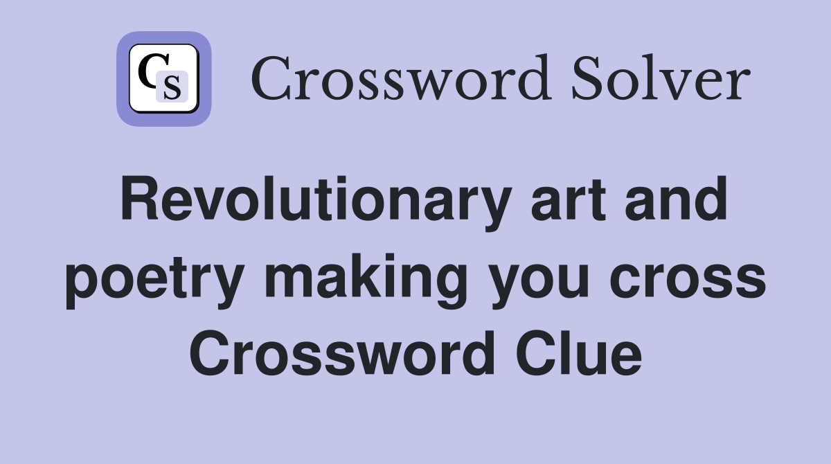 Revolutionary art and poetry making you cross Crossword Clue
