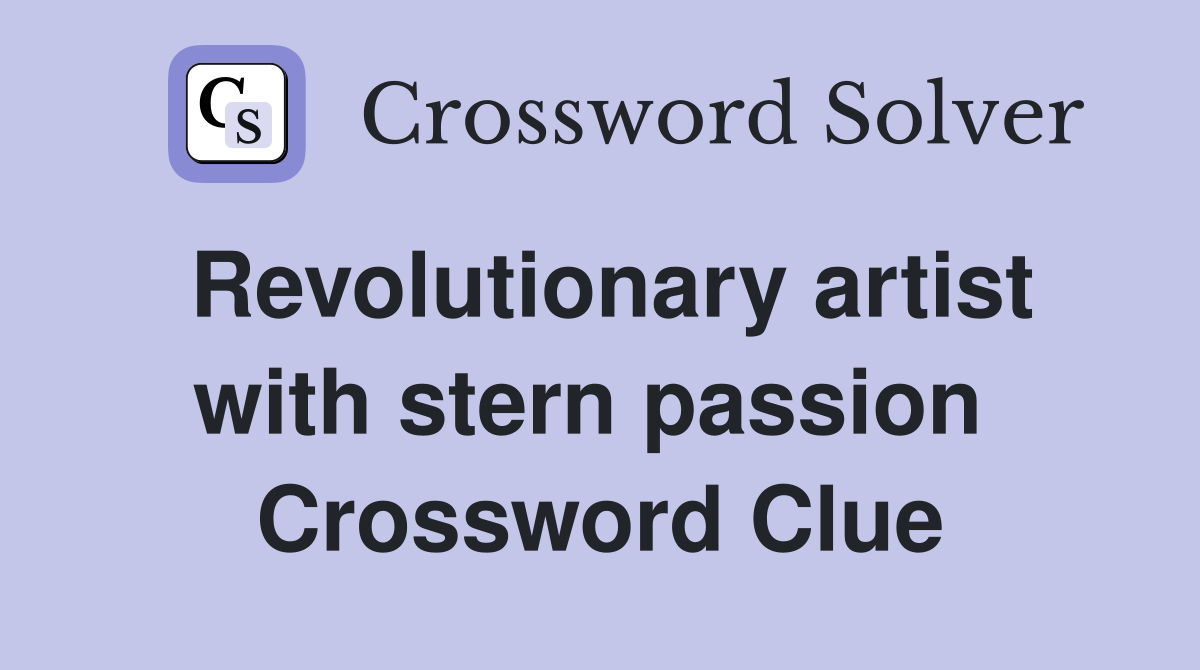 Revolutionary artist with stern passion  Crossword Clue