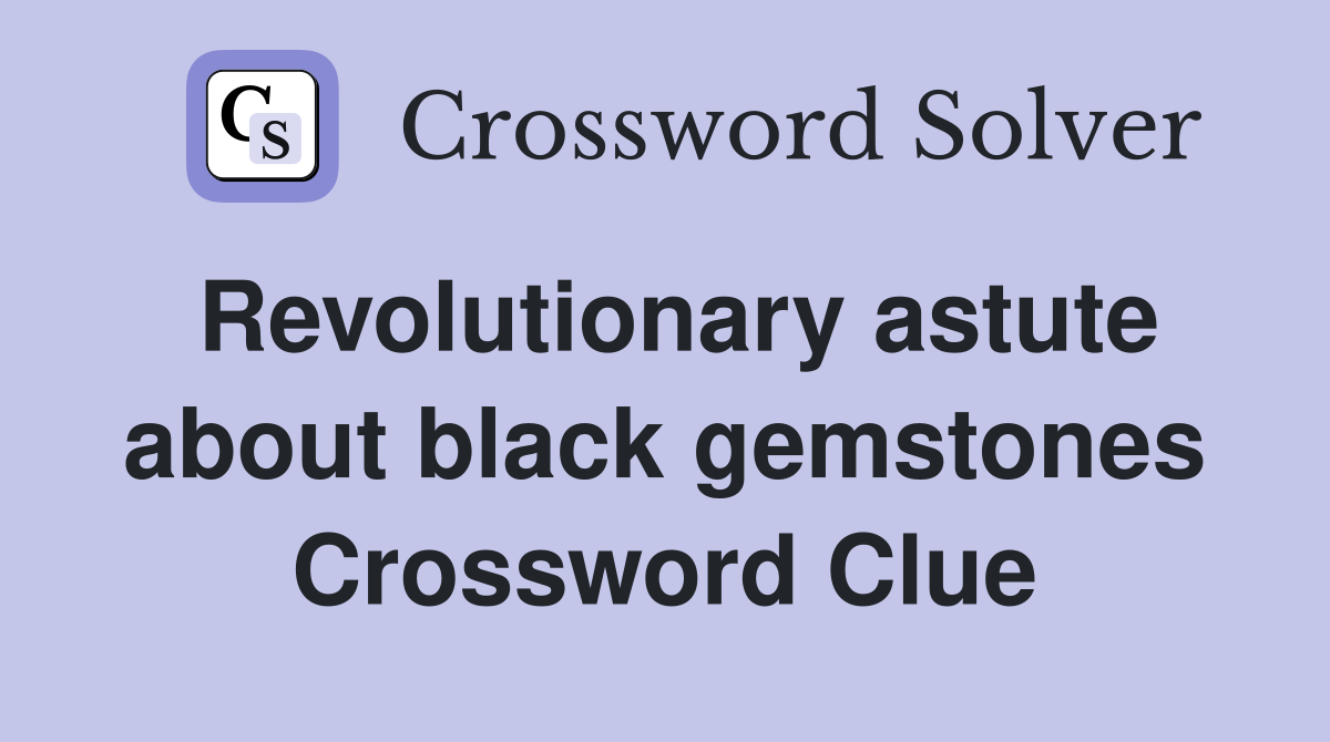 Revolutionary astute about black gemstones Crossword Clue