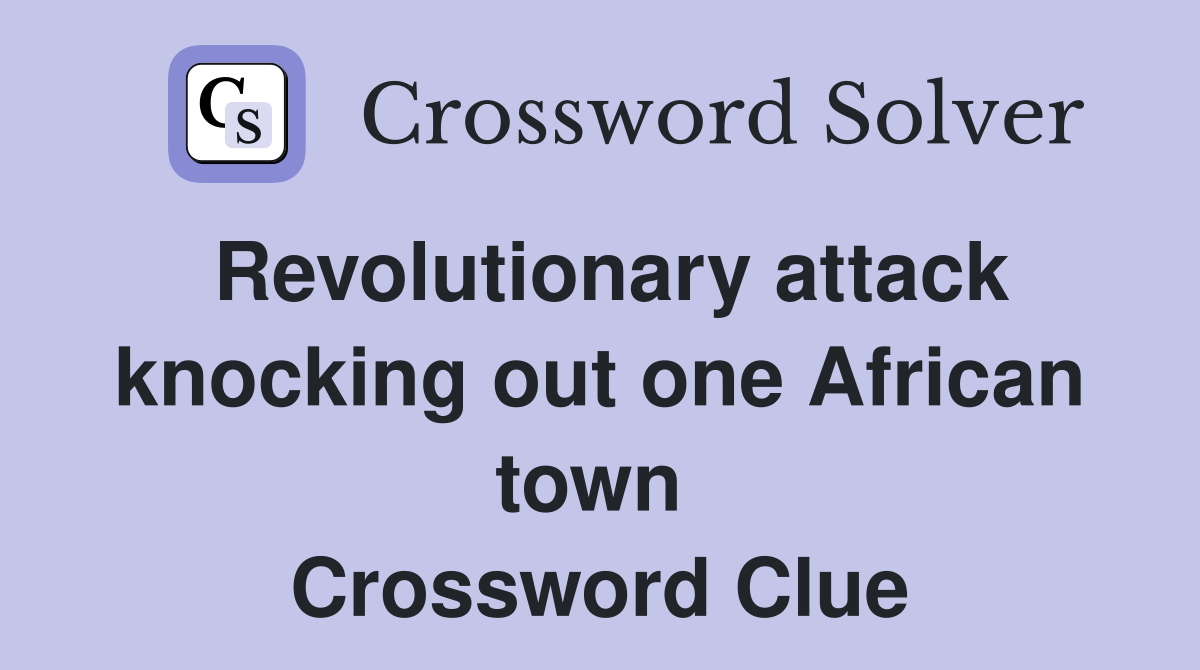 Revolutionary attack knocking out one African town  Crossword Clue
