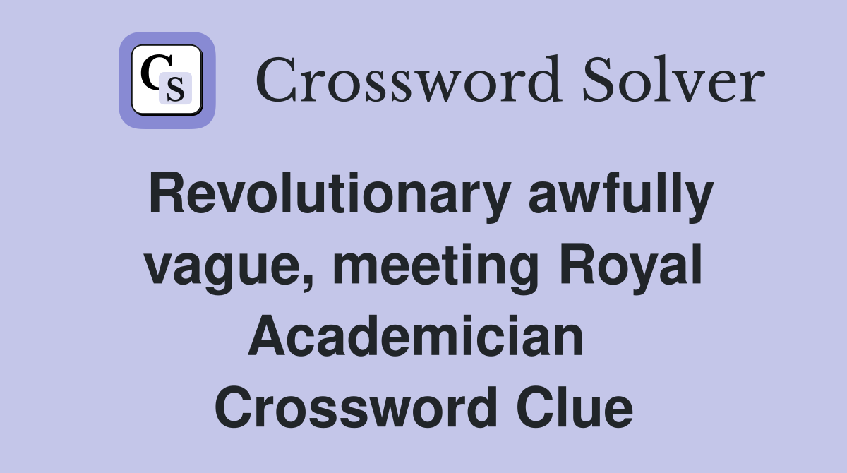 Revolutionary awfully vague, meeting Royal Academician  Crossword Clue