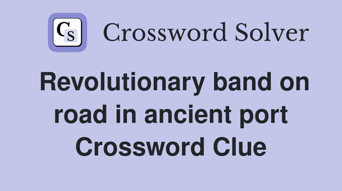 Revolutionary band on road in ancient port Crossword Clue