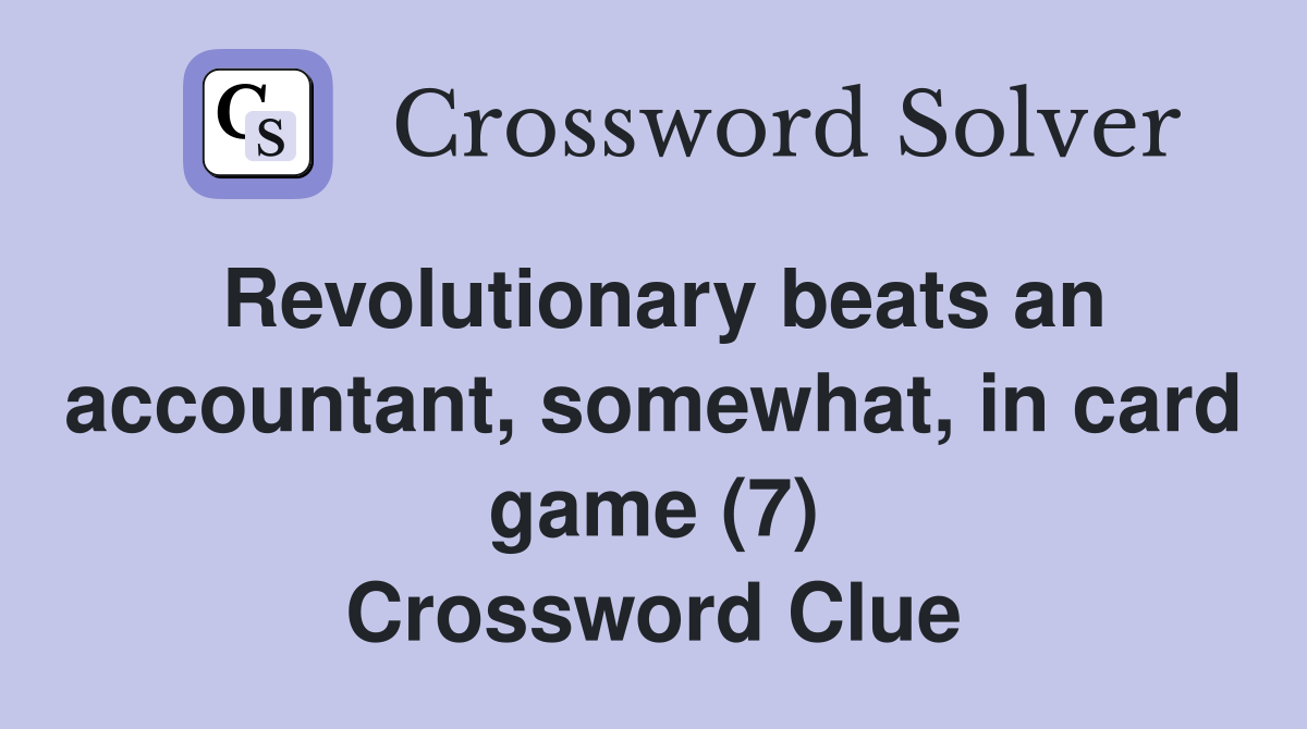 Revolutionary beats an accountant, somewhat, in card game (7) Crossword Clue