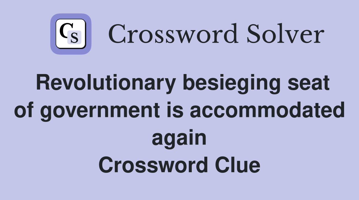 Revolutionary besieging seat of government is accommodated again Crossword Clue