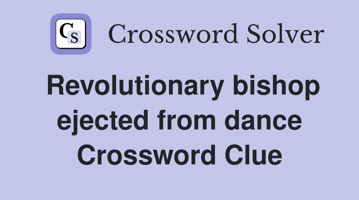 Revolutionary bishop ejected from dance Crossword Clue