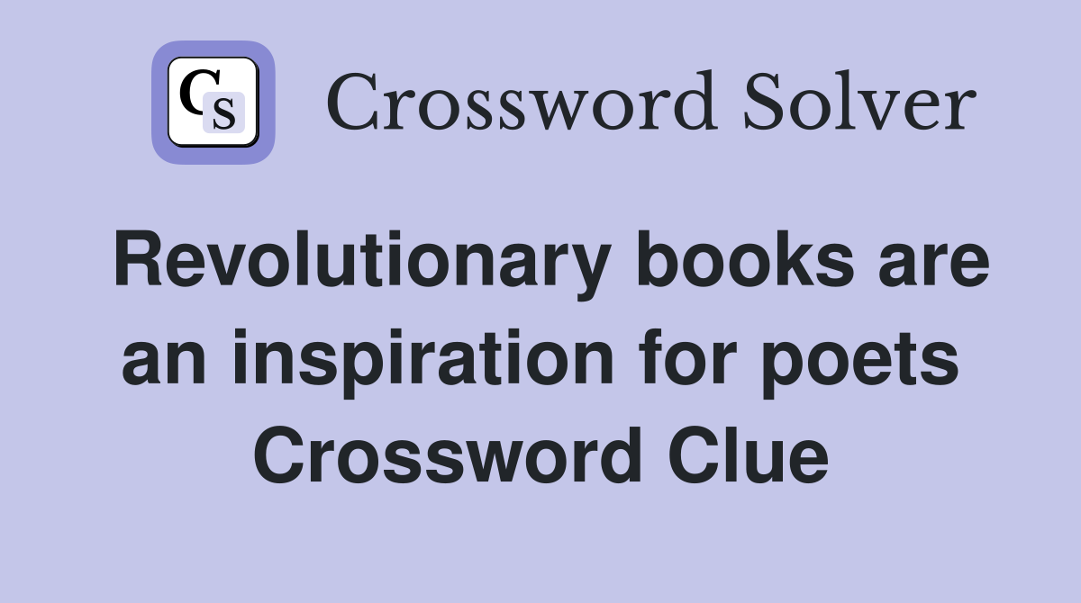 Revolutionary books are an inspiration for poets Crossword Clue