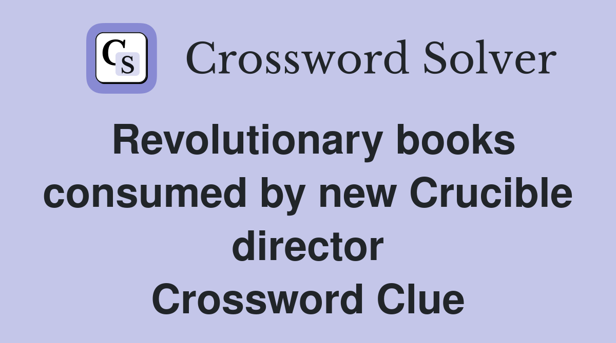 Revolutionary books consumed by new Crucible director Crossword Clue
