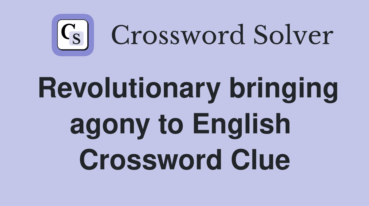 Revolutionary bringing agony to English  Crossword Clue