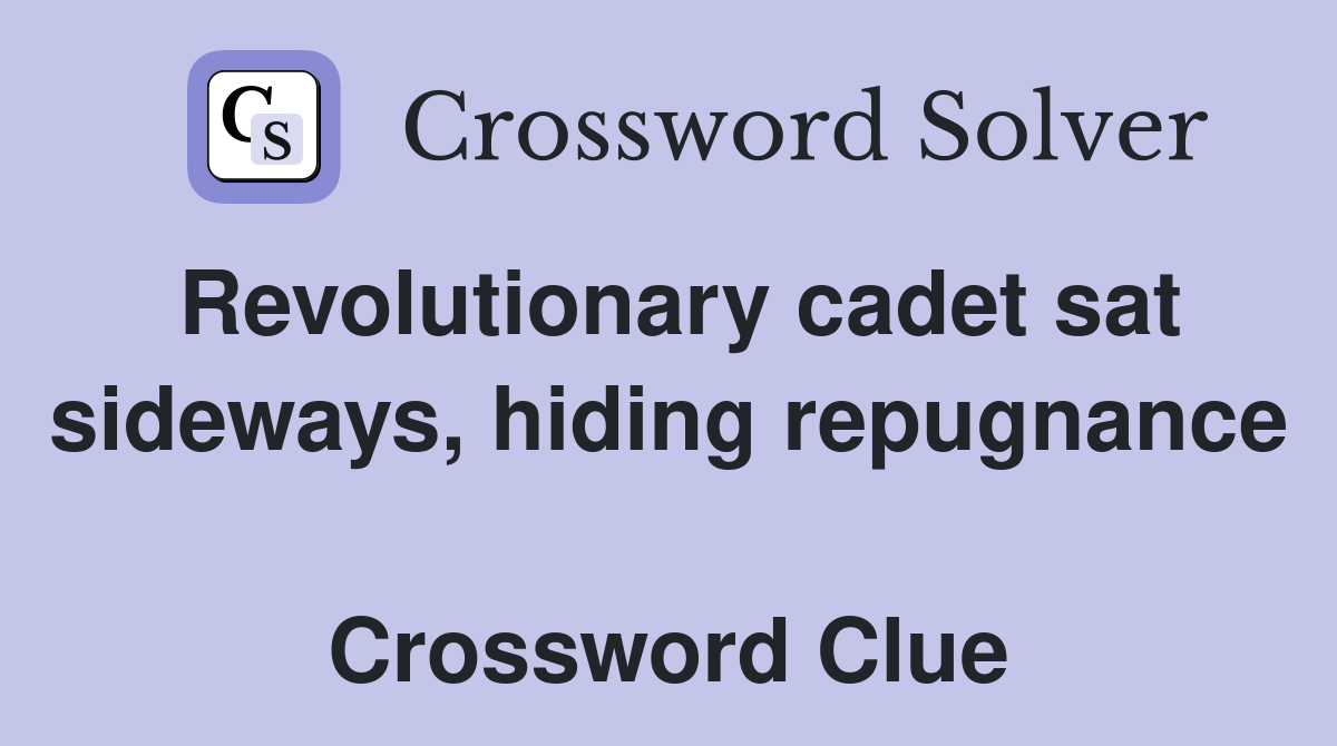 Revolutionary cadet sat sideways, hiding repugnance  Crossword Clue