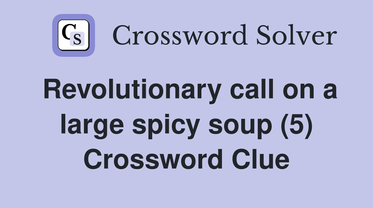 Revolutionary call on a large spicy soup (5) Crossword Clue