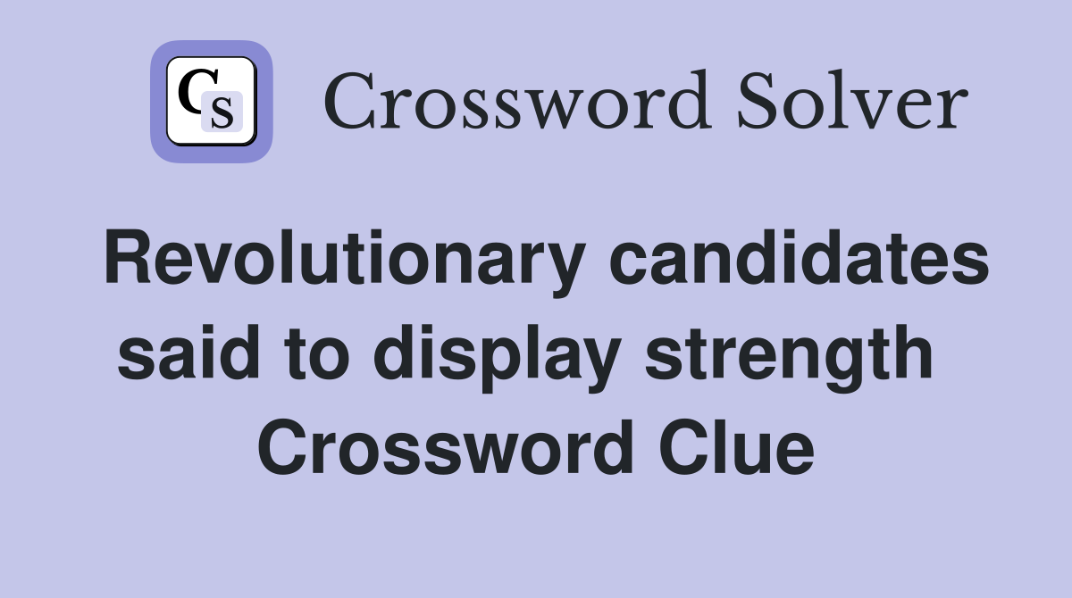Revolutionary candidates said to display strength  Crossword Clue