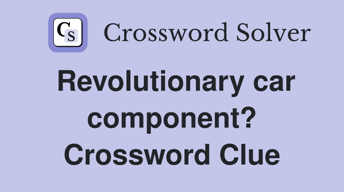 Revolutionary car component? Crossword Clue