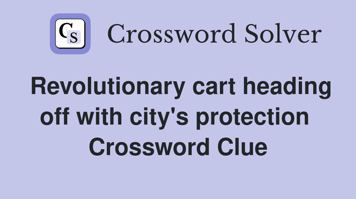 Revolutionary cart heading off with city's protection  Crossword Clue