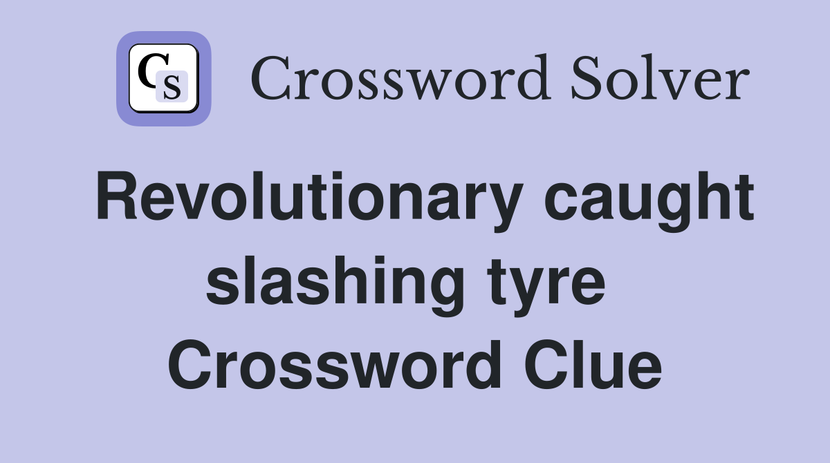 Revolutionary caught slashing tyre  Crossword Clue