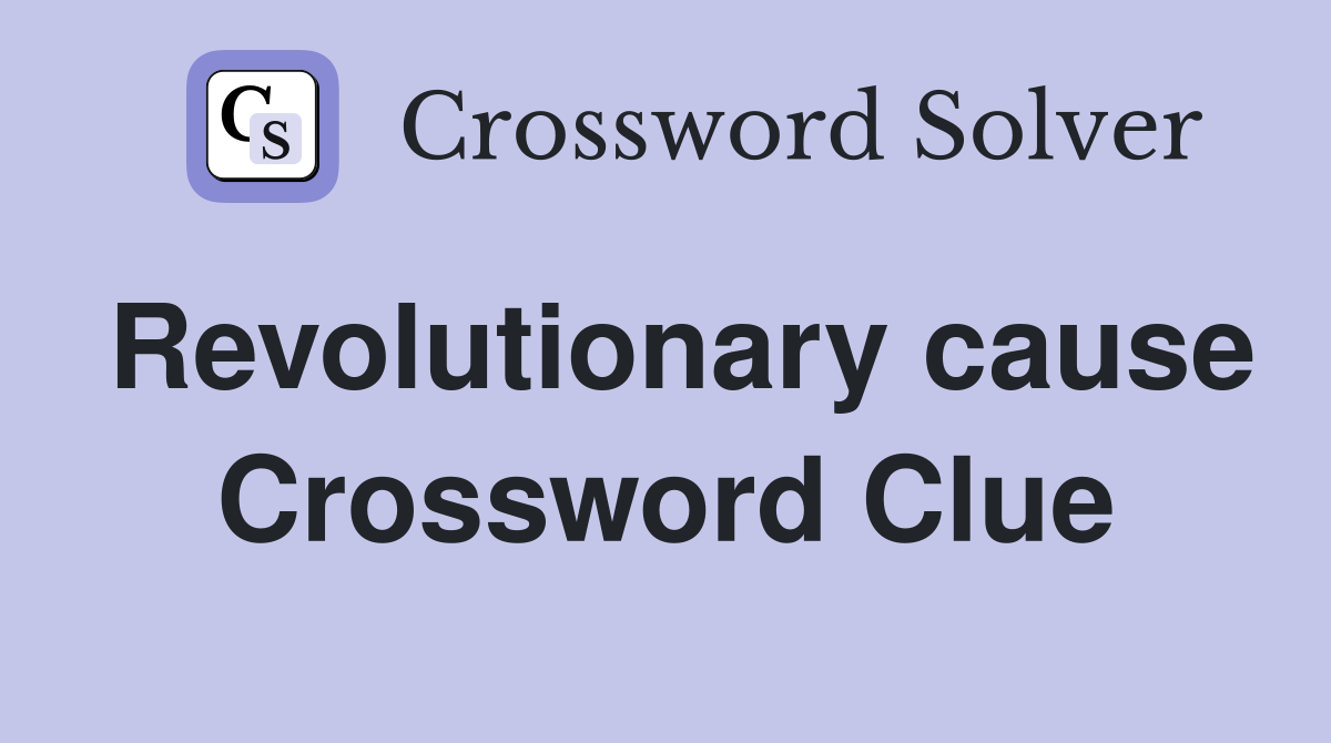 Revolutionary cause Crossword Clue