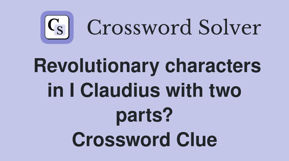 Revolutionary characters in I Claudius with two parts? Crossword Clue