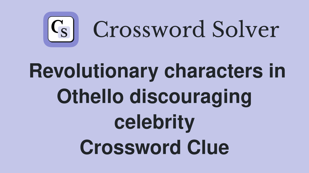 Revolutionary characters in Othello discouraging celebrity Crossword Clue