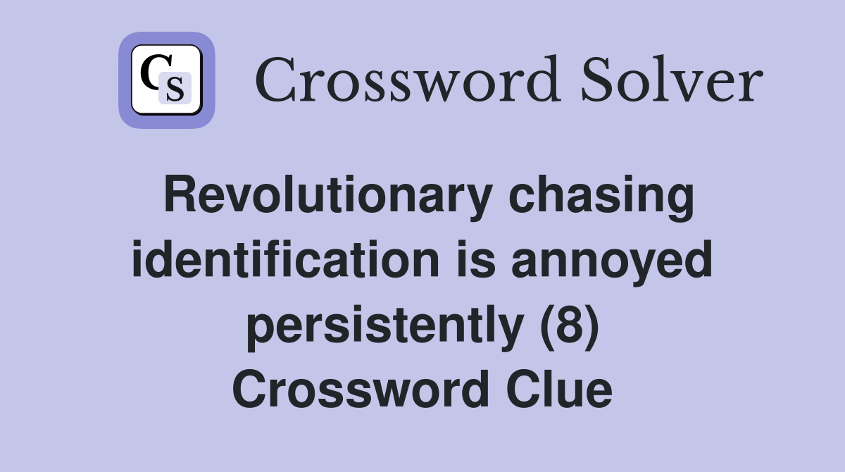Revolutionary chasing identification is annoyed persistently (8) Crossword Clue