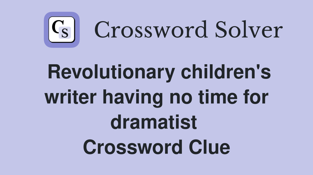 Revolutionary children's writer having no time for dramatist  Crossword Clue