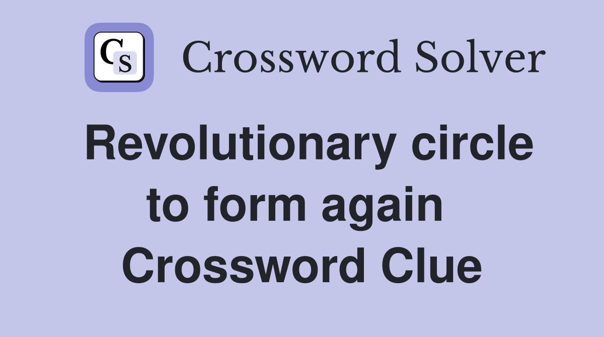 Revolutionary circle to form again  Crossword Clue