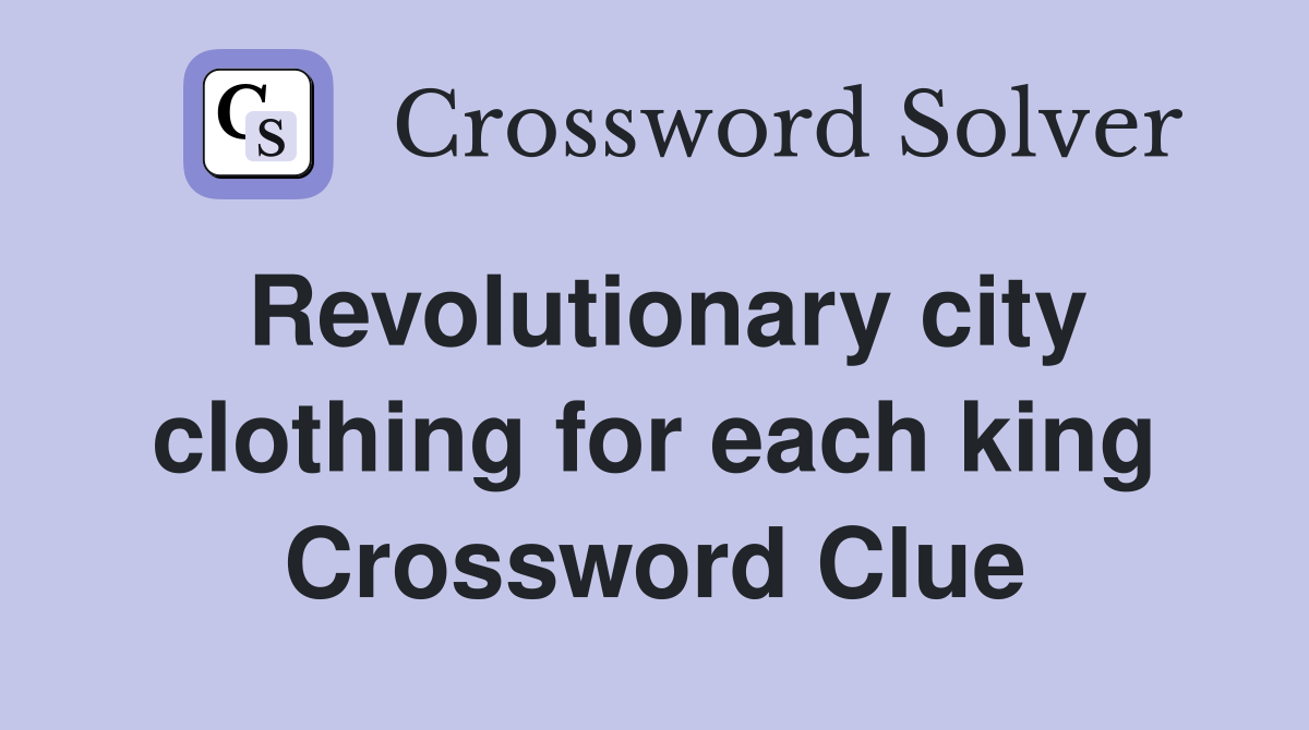 Revolutionary city clothing for each king Crossword Clue