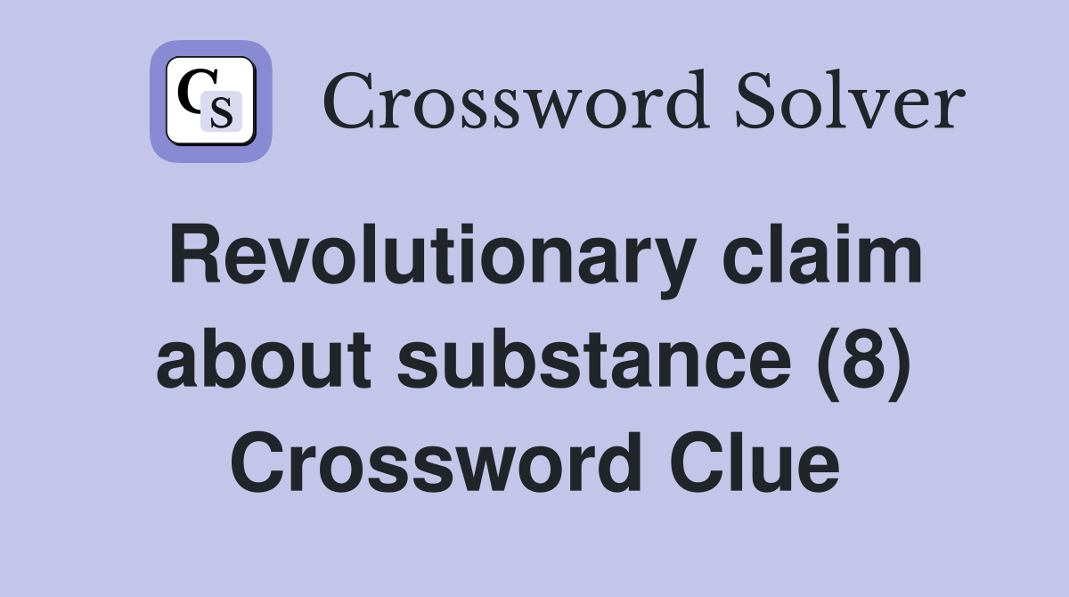 Revolutionary claim about substance (8) Crossword Clue
