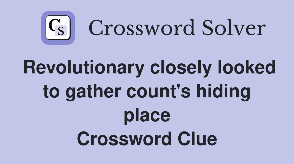 Revolutionary closely looked to gather count's hiding place Crossword Clue