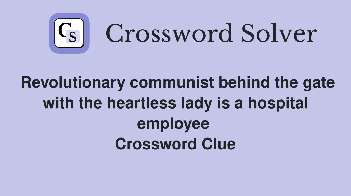 Revolutionary communist behind the gate with the heartless lady is a hospital employee  Crossword Clue