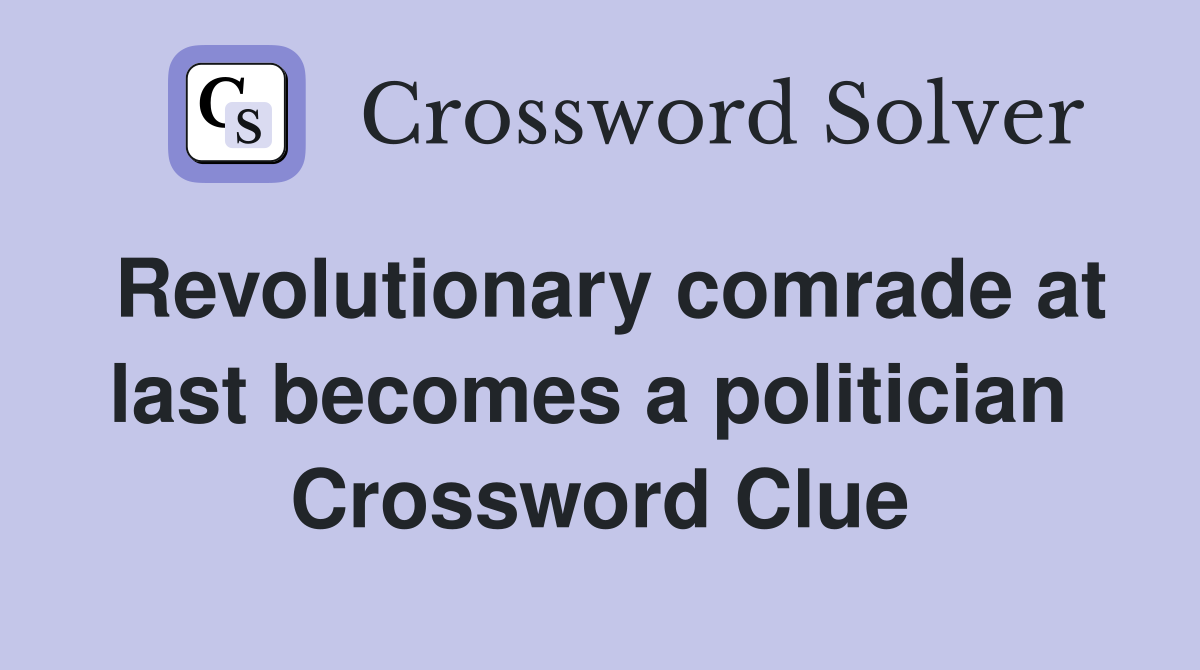Revolutionary comrade at last becomes a politician  Crossword Clue