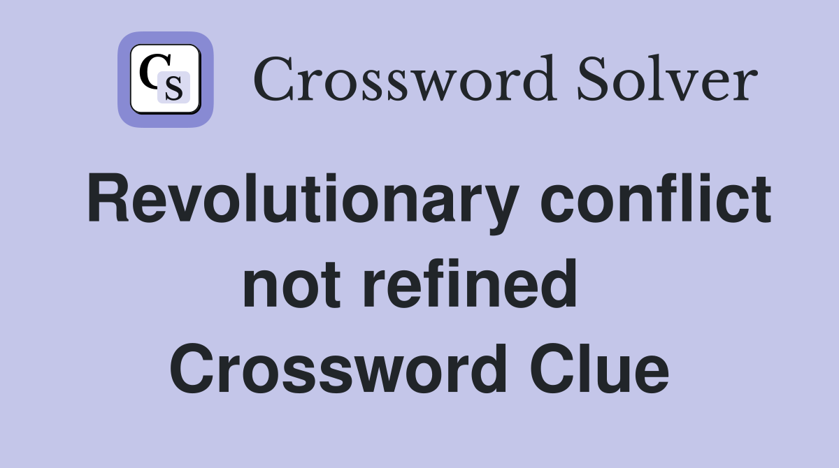 Revolutionary conflict not refined  Crossword Clue