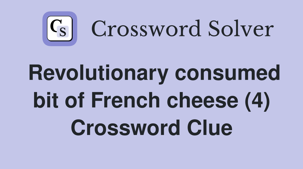 Revolutionary consumed bit of French cheese (4) Crossword Clue