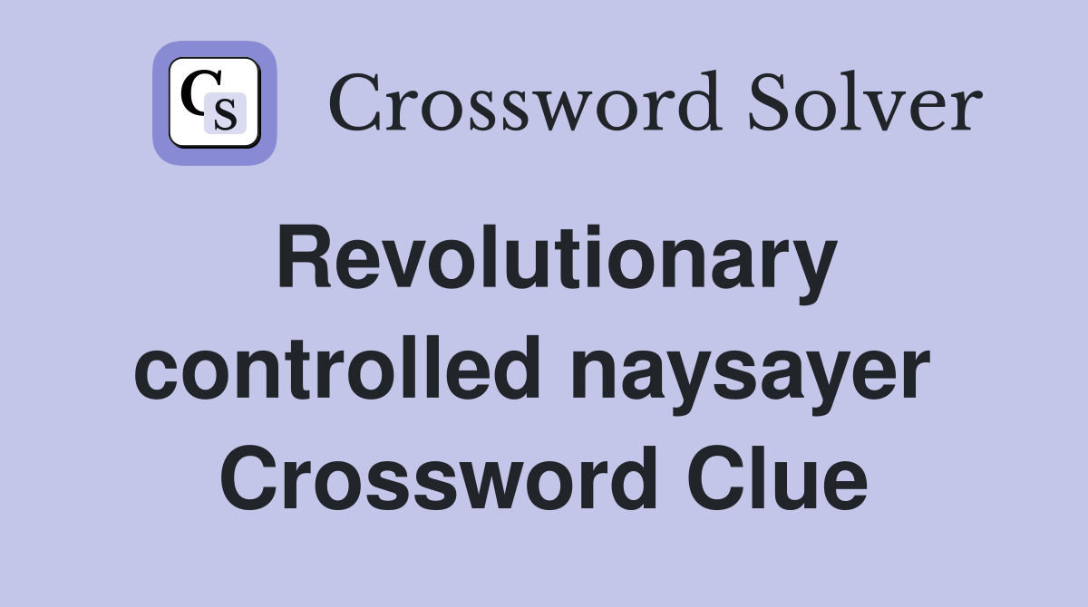 Revolutionary controlled naysayer  Crossword Clue