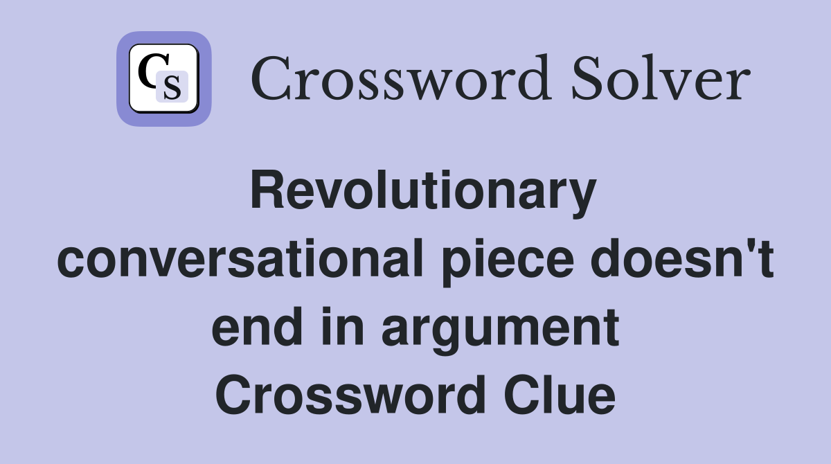 Revolutionary conversational piece doesn't end in argument Crossword Clue