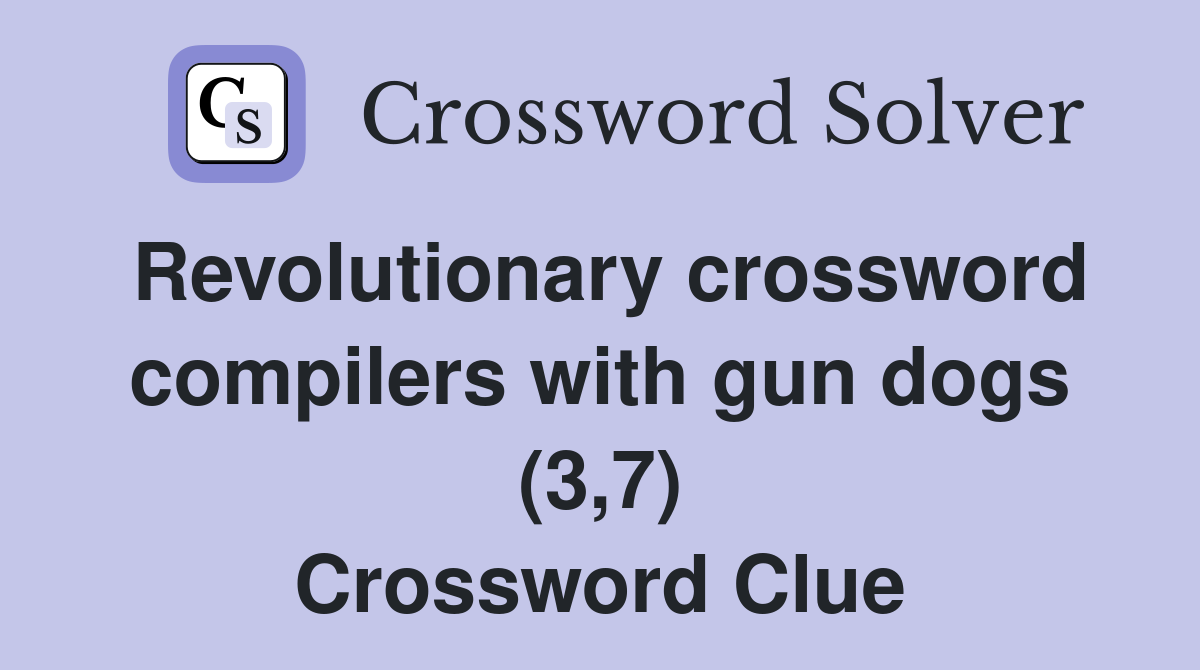 Revolutionary crossword compilers with gun dogs (3,7) Crossword Clue
