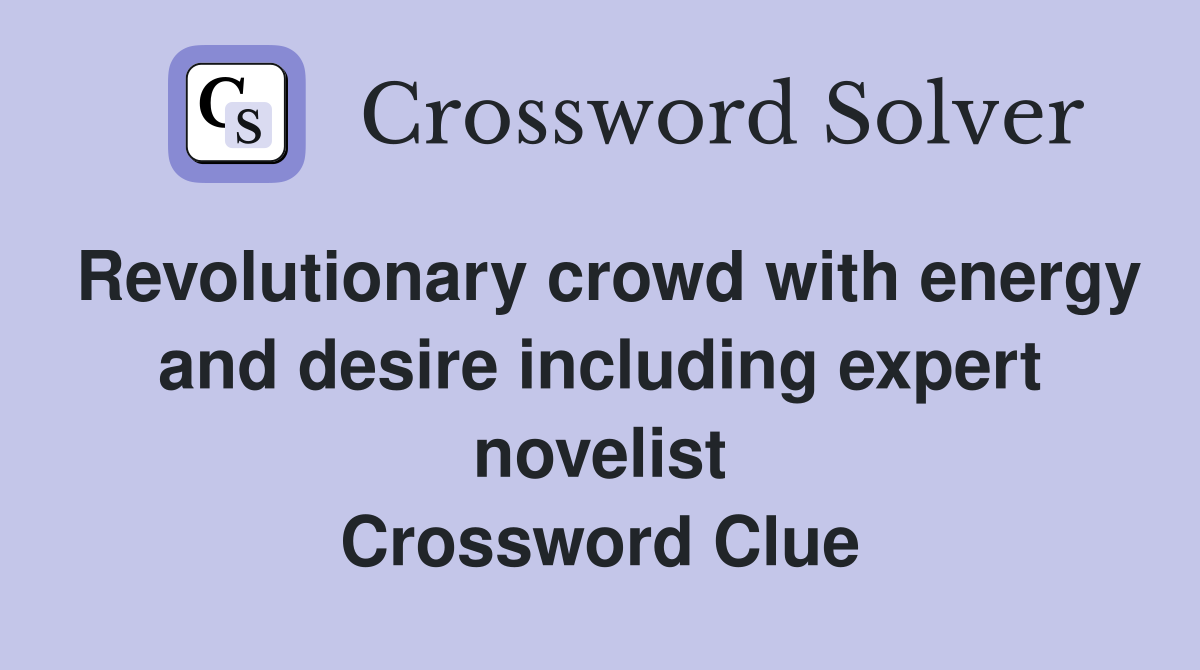 Revolutionary crowd with energy and desire including expert novelist Crossword Clue