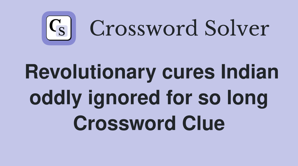 Revolutionary cures Indian oddly ignored for so long Crossword Clue