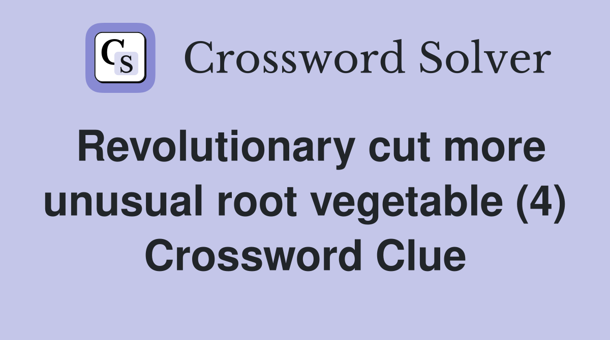 Revolutionary cut more unusual root vegetable (4) Crossword Clue